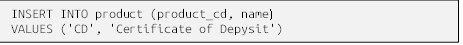 INSERT INTO product (product_cd, name(
VALUES ('CD', 'Certificate of Depysit')
