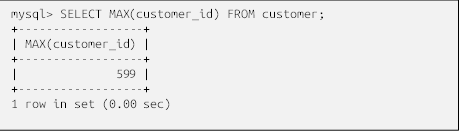 mysql> SELECT MAX(customer_id) FROM customer;
+------------------+
| MAX(customer_id) |
+------------------+
|              599 |
+------------------+
1 row in set (0.00 sec)

